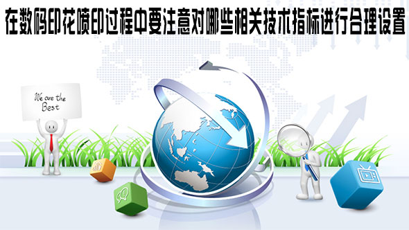 在數碼印花噴印過程中要注意對哪些相關技術指標進行合理設置 在數碼印花噴印過程中要注意對哪些相關技術指標進行合理設置