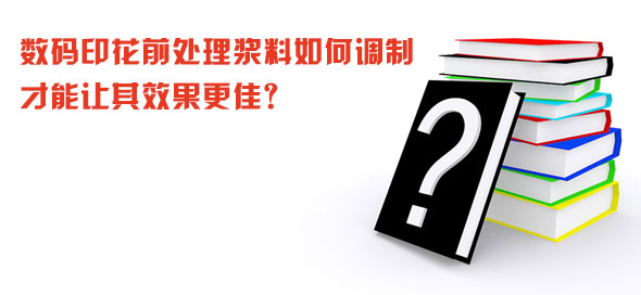 數碼印花前處理漿料如何調制才能讓其效果更佳 數碼印花前處理漿料如何調制才能讓其效果更佳