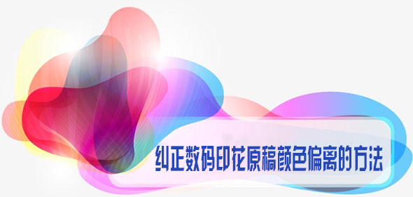糾正數碼印花原稿顏色偏離的方法 糾正數碼印花原稿顏色偏離的方法