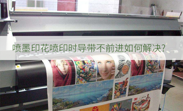 噴墨印花噴印時導帶不前進如何解決?